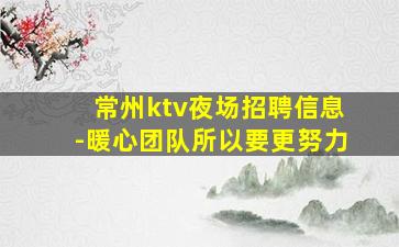 常州ktv夜场招聘信息-暖心团队所以要更努力